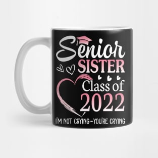 Senior Sister Happy Class Of 2022 I'm Not Crying You Crying Mug